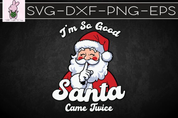 I’m So Good Santa Came Twice Funny SVG Graphics